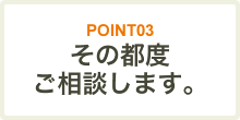 その都度ご相談します